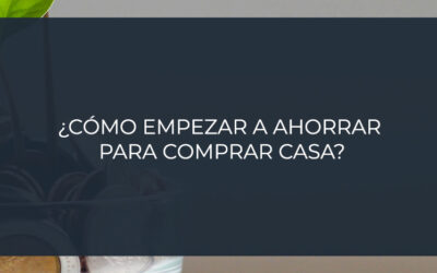 ¿Cómo empezar a ahorrar para comprar casa?