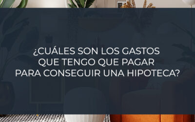 ¿Cuáles son los gastos que tengo que pagar para conseguir una hipoteca?