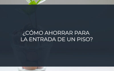 ¿Cómo ahorrar para la entrada de un piso?