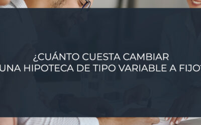 ¿Cuánto cuesta cambiar una hipoteca de tipo variable a fijo?