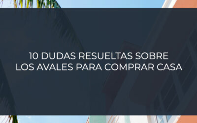10 dudas resueltas sobre los avales para comprar casa