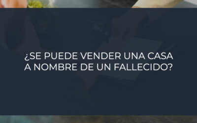 ¿Se puede vender una casa a nombre de un fallecido?