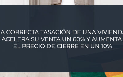 La correcta tasación de una vivienda acelera su venta un 60% y aumenta el precio de cierre en un 10%