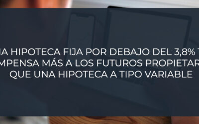 Una hipoteca fija por debajo del 3,8% TIN compensa más a los futuros propietarios que una hipoteca a tipo variable