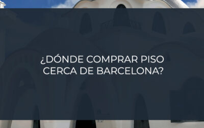 ¿Dónde comprar piso cerca de Barcelona?