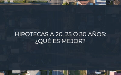 Hipotecas a 20, 25 o 30 años: ¿qué es mejor?