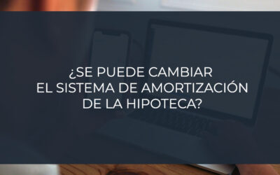 ¿Se puede cambiar el sistema de amortización de la hipoteca?