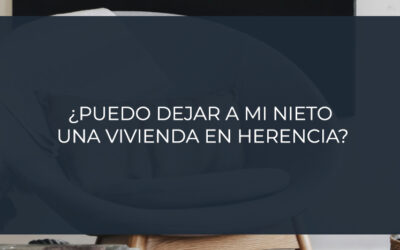 ¿Puedo dejar a mi nieto una vivienda en herencia?
