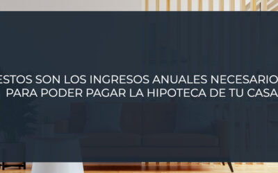 Estos son los ingresos anuales necesarios para poder pagar la hipoteca de tu casa