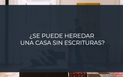 ¿Se puede heredar una casa sin escrituras?
