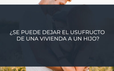 ¿Se puede dejar el usufructo de una vivienda a un hijo?