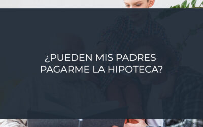 ¿Pueden mis padres pagarme la hipoteca?