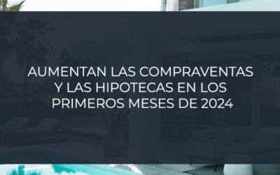Aumentan las compraventas y las hipotecas en los primeros meses de 2024