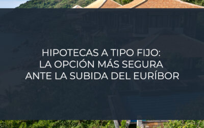 Hipotecas a tipo fijo: la opción más segura ante la subida del euríbor