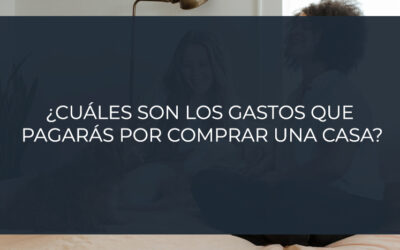 ¿Cuáles son los gastos que pagarás por comprar una casa?