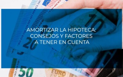 Amortizar la hipoteca: consejos y factores a tener en cuenta
