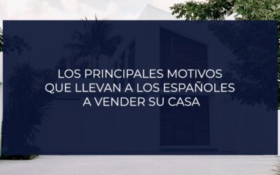 Los principales motivos que llevan a los españoles a vender su casa