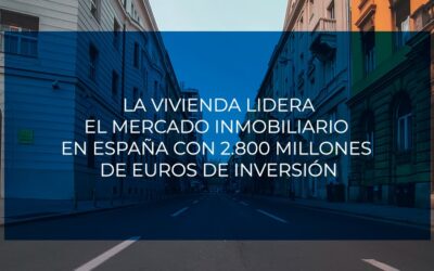 La vivienda lidera el mercado inmobiliario en España con 2.800 millones de euros de inversión