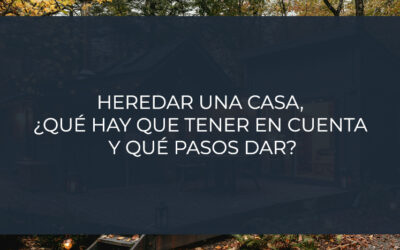 Heredar una casa, ¿qué hay que tener en cuenta y qué pasos dar?