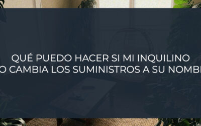¿Qué puedo hacer si mi inquilino no cambia los suministros a su nombre?