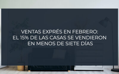 Ventas exprés en febrero: el 15% de las casas se vendieron en menos de siete días