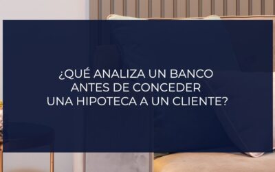 ¿Qué analiza un banco antes de conceder una hipoteca a un cliente?