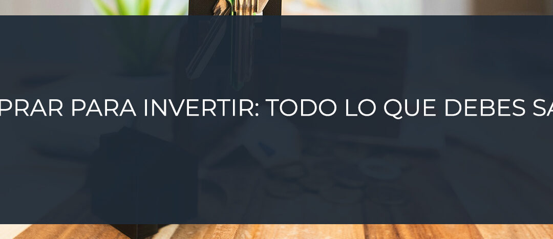 Comprar para invertir: todo lo que debes saber