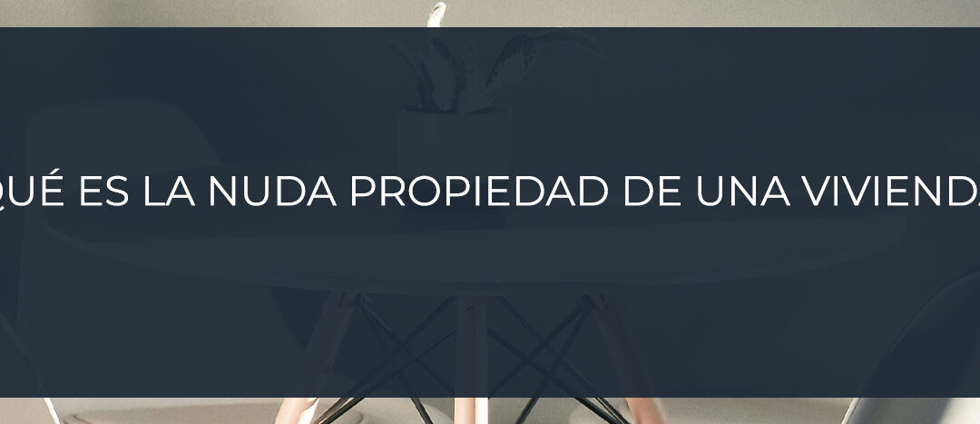 ¿Qué es la nuda propiedad de una vivienda?