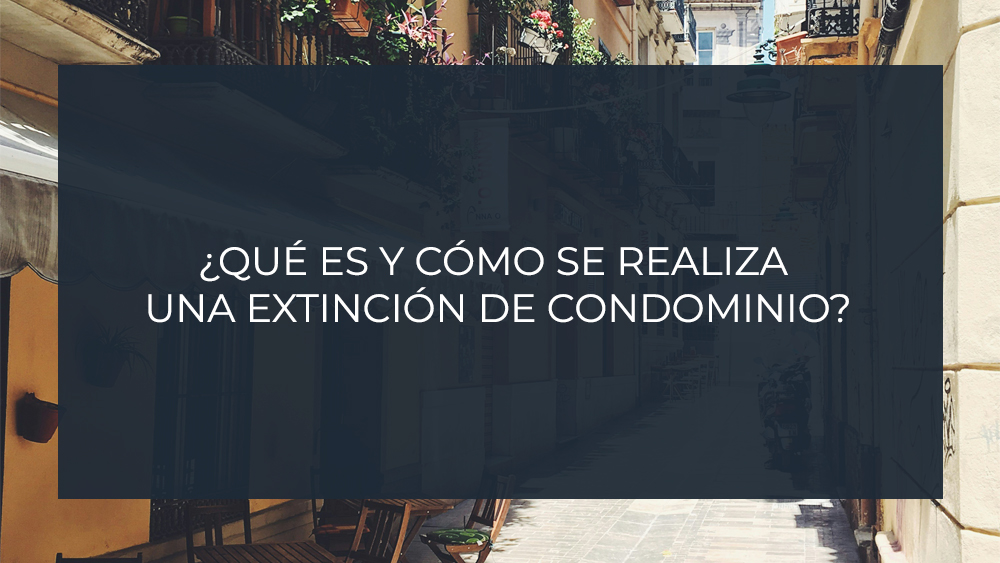 ¿Qué es y cómo se realiza una extinción de condominio?